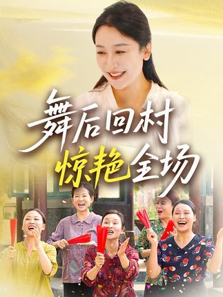 短剧舞后回村惊艳全场免费高清全集完整版在线播放，回村舞姿惊艳全场！  第1张