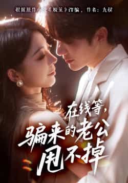 短剧在线等骗来的老公甩不掉,骗来老公甩不掉?超高清全集在线播放,看她的甜蜜烦恼!