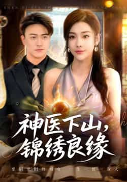 热门短剧神医下山锦绣良缘全集未删减，极速免费在线观看，百度夸克网盘免费下载。