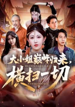 热门短剧大小姐巅峰归来，横扫一切全集完整版免费在线观看，百度网盘夸克网盘未删减资源秒存下载。