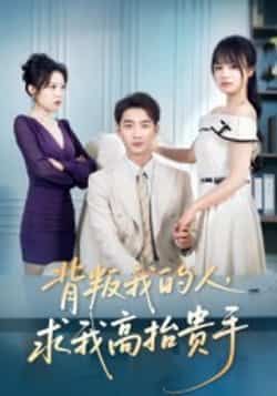 热门短剧背叛我的人，求我高抬贵手全集未删减，在线观看免费，百度夸克网盘资源分享下载。