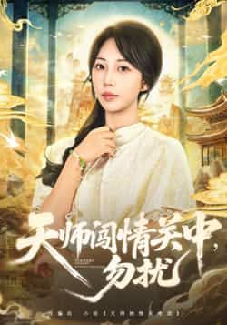 热门短剧天师闯情关中，勿扰全集高清未删减，免费在线观看，百度夸克网盘资源下载分享。