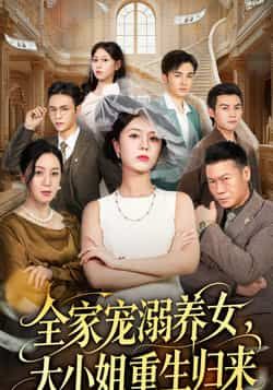 热门短剧全家宠溺养女，大小姐重生归来全集未删，纯净免费在线看，百度网盘夸克网盘免费资源分享下载